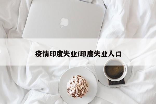 疫情印度失业/印度失业人口
