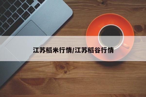 江苏稻米行情/江苏稻谷行情