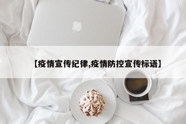 【疫情宣传纪律,疫情防控宣传标语】