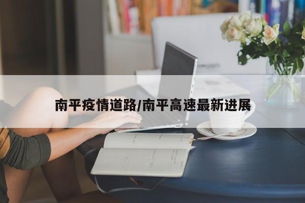 南平疫情道路/南平高速最新进展