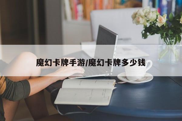 魔幻卡牌手游/魔幻卡牌多少钱