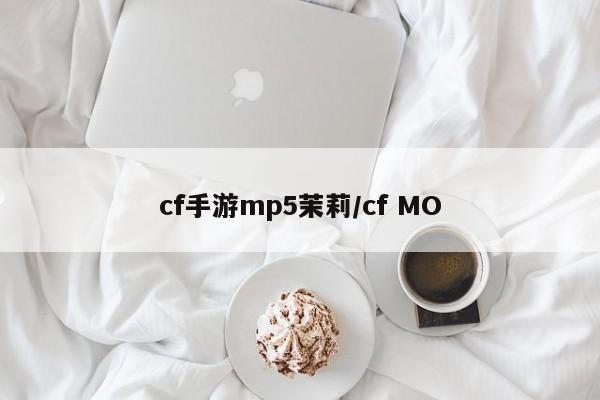 cf手游mp5茉莉/cf MO