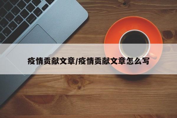 疫情贡献文章/疫情贡献文章怎么写