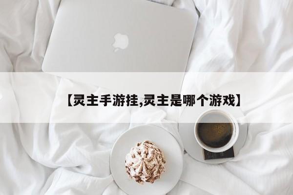 【灵主手游挂,灵主是哪个游戏】