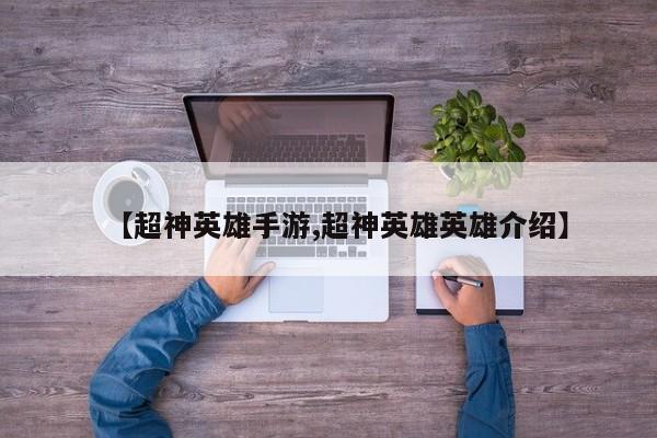 【超神英雄手游,超神英雄英雄介绍】
