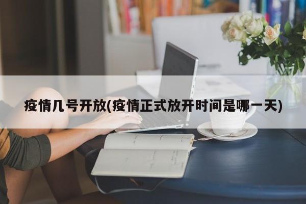 疫情几号开放(疫情正式放开时间是哪一天)