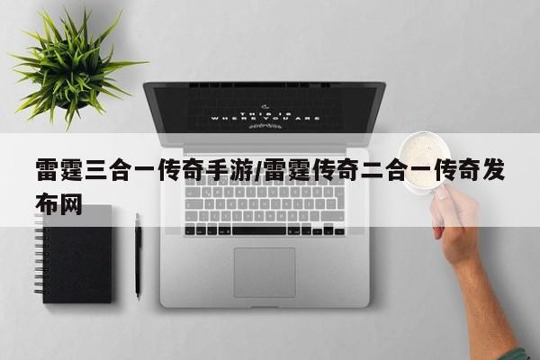 雷霆三合一传奇手游/雷霆传奇二合一传奇发布网